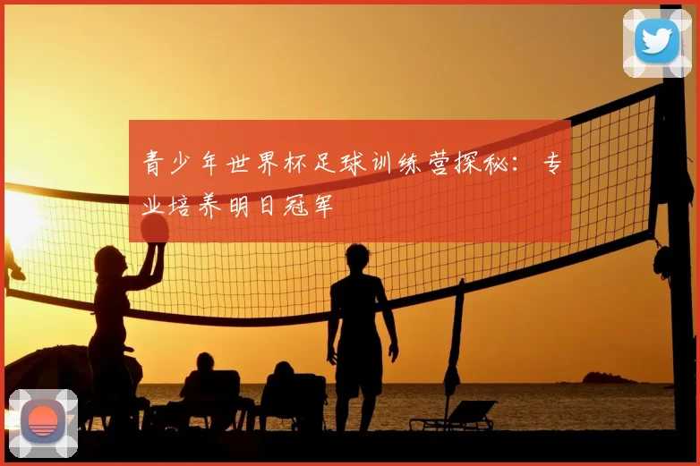 青少年世界杯足球训练营探秘：专业培养明日冠军