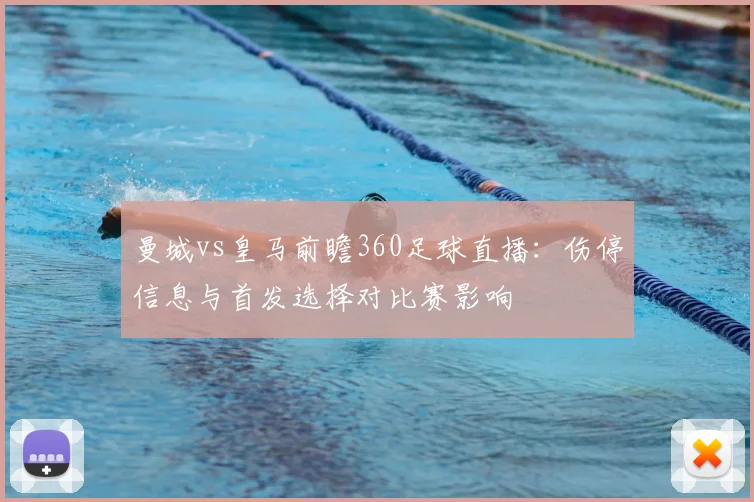 曼城vs皇马前瞻360足球直播：伤停信息与首发选择对比赛影响